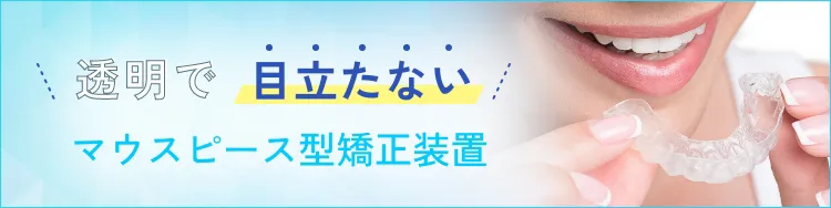 透明で目立たないマウスピース型矯正歯科装置